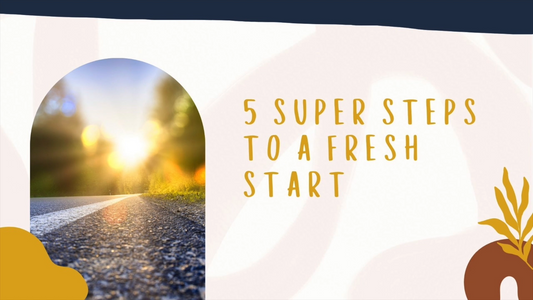 5 Super Steps to a Fresh Start