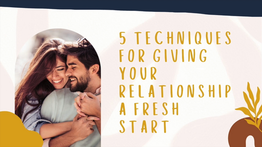 5 Techniques for Giving Your Relationship a Fresh Start